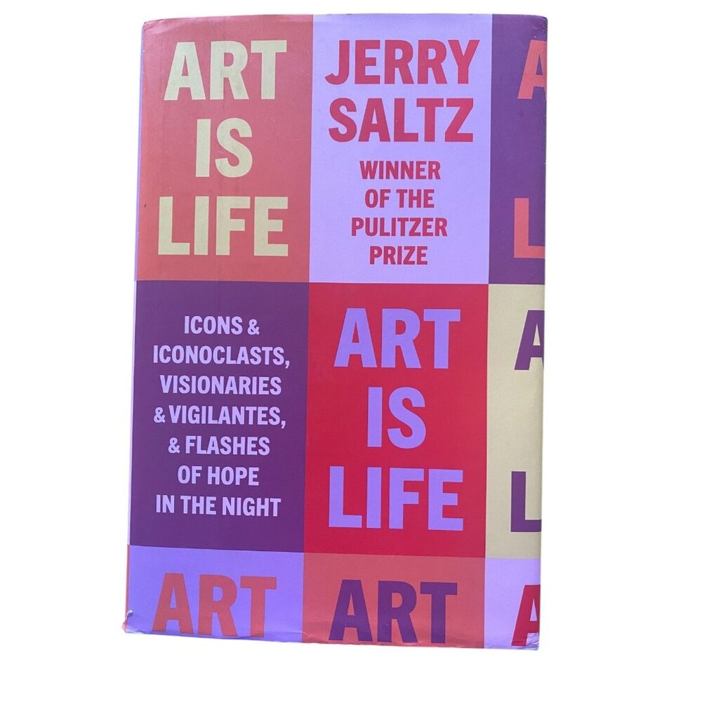 Art Is Life: Icons and Iconoclasts Visionaries and Vigilantes by Jerry Saltz HC